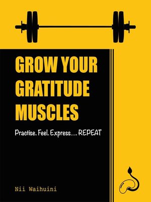 cover image of Grow Your Gratitude Muscles Practise Feel Express Repeat